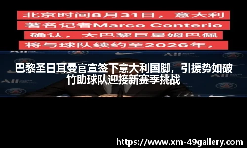 巴黎圣日耳曼官宣签下意大利国脚，引援势如破竹助球队迎接新赛季挑战