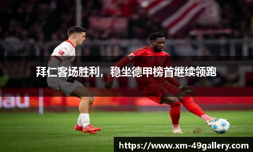 拜仁客场胜利，稳坐德甲榜首继续领跑