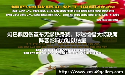 姆巴佩因伤宣布无缘热身赛，球迷惋惜大将缺席阵容影响力难以估量
