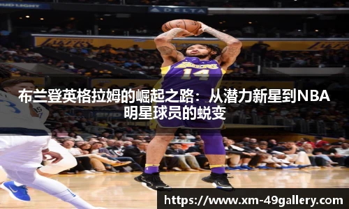 布兰登英格拉姆的崛起之路：从潜力新星到NBA明星球员的蜕变
